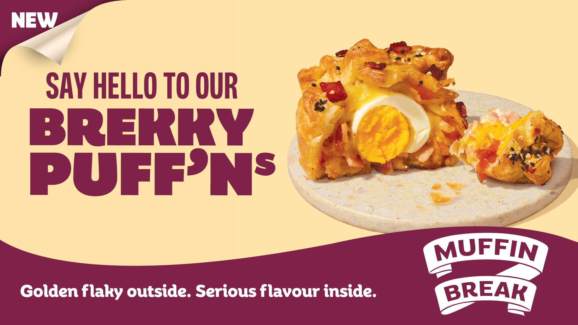 Head into Muffin Break to try the new Brekky Puff'n! A spin on a classic brekky, wrapped in a golden, flaky pastry and packed with bacon, egg, cheese and relish, it's everything you love, all in one bite. Grab the Brekky Puff'n as part of the $9.95 Breakfast Value Deal with a small coffee, available every day until 11am. Brekky just got a whole lot better.