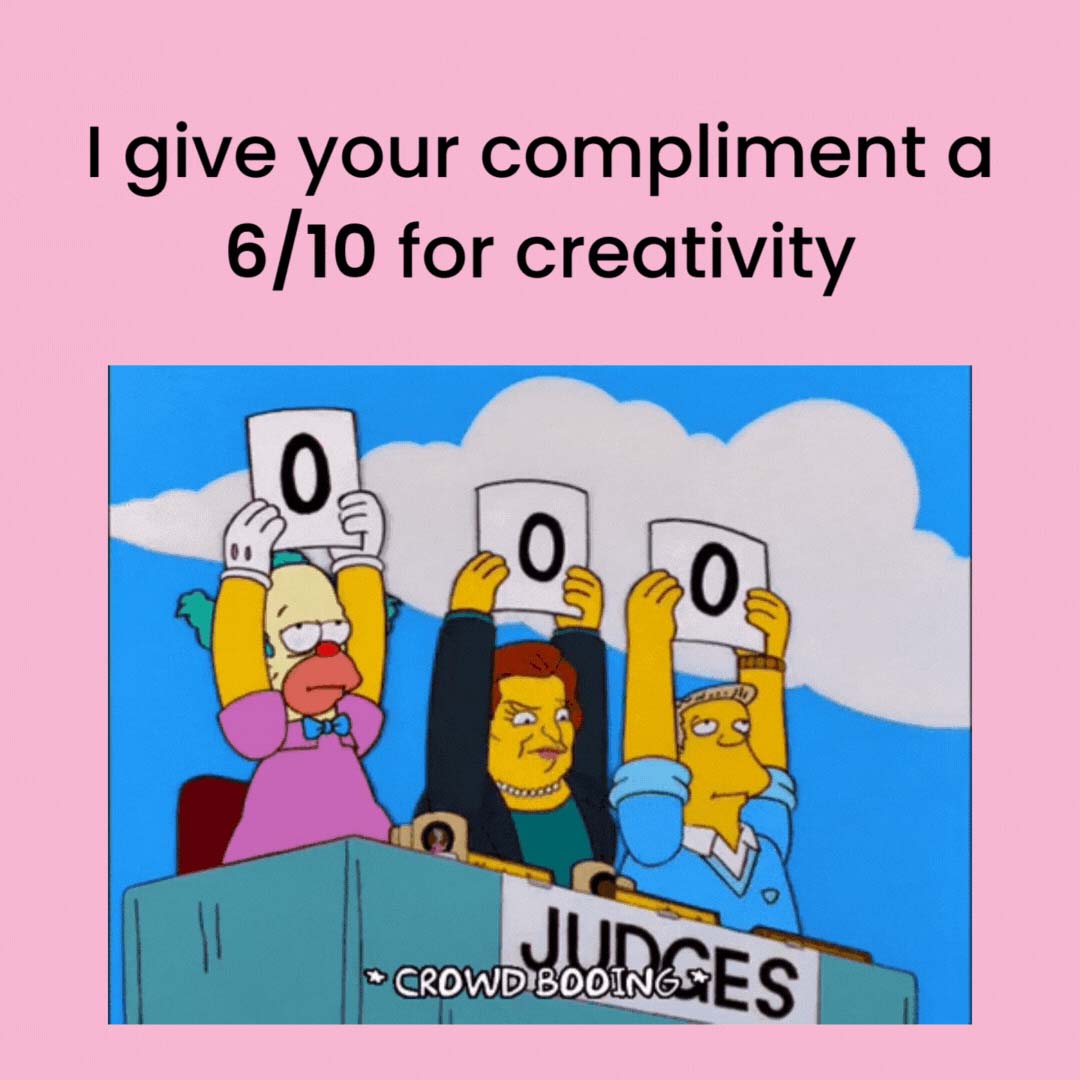 A meme-style image showing three cartoon judges holding score cards, with text above that reads: “I give your compliment a 6/10 for creativity.”
