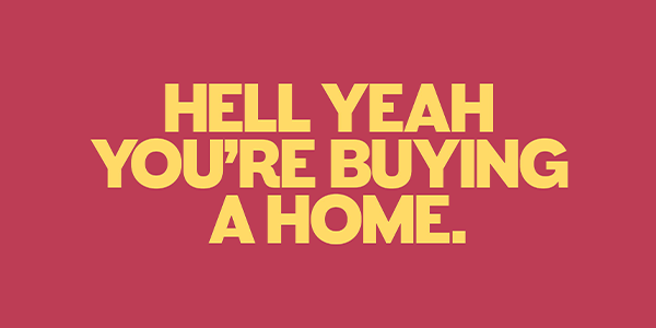 Hell Yeah You’re Buying a Home