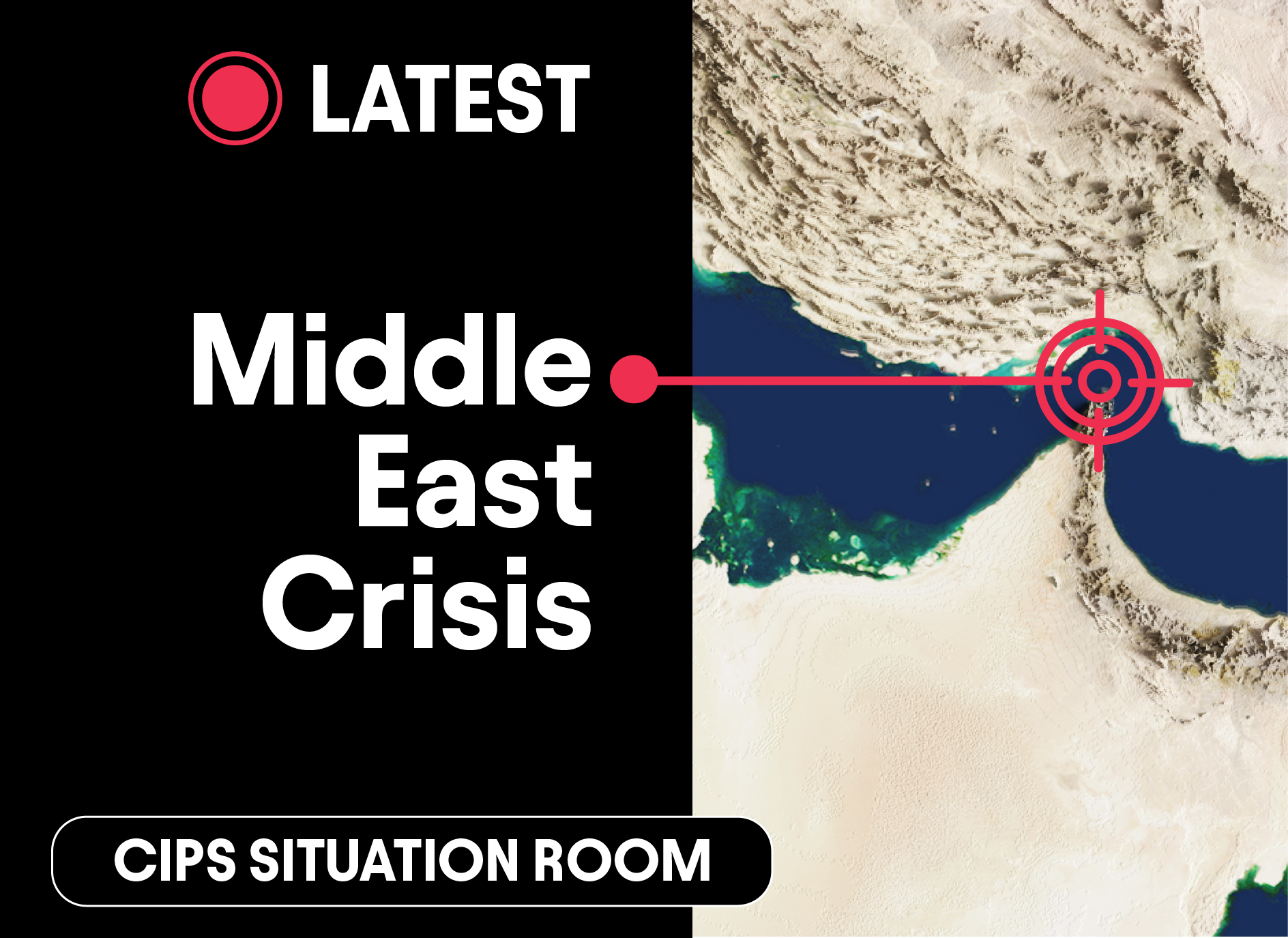 A graphic split vertically. The left side is black with the text 'LATEST' next to a red circle icon, the title 'Middle East Crisis' in white, and a bottom banner for 'CIPS SITUATION ROOM.' The right side shows a high-resolution satellite topographic map of the Persian Gulf and surrounding desert terrain, with a red crosshair target over the Strait of Hormuz.